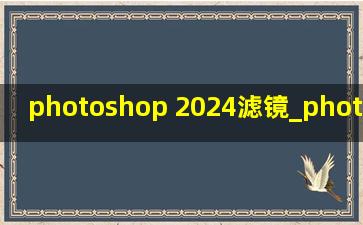 photoshop 2024滤镜_photoshop 2020安装教程